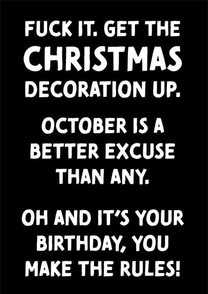 Fuck it. Get the Christmas decorations up - October Birthday Card created by Questionable Cards