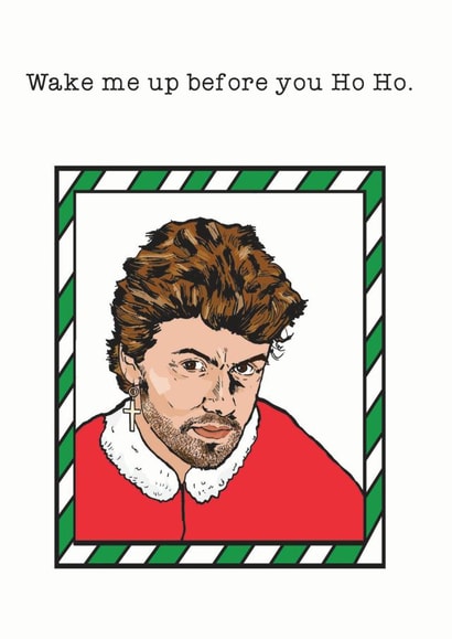Funny Christmas Card - George Michael - Wham! - Wake me up before you Ho Ho created by Hattybones