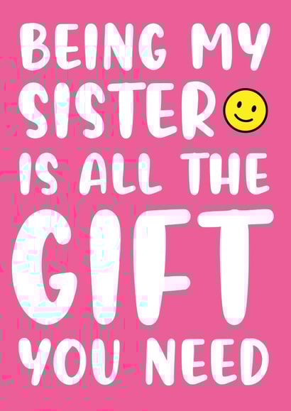 Sister - No Gift. All You Need Is Me  created by Kelly Hunt Designs