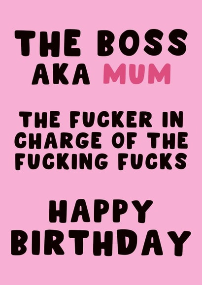 The Boss AKA Mum The Fucker In Charge Of The Fucking Fucks Happy Birthday created by Pink Peach Cards