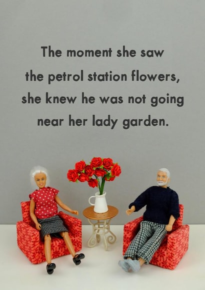Cheeky Anniversary Card / Valentines Day Card - Figurines - The Moment She Saw Petrol Station Flowers She Knew He Was Not Going Near Her Lady Garden created by Bold & Bright Cards