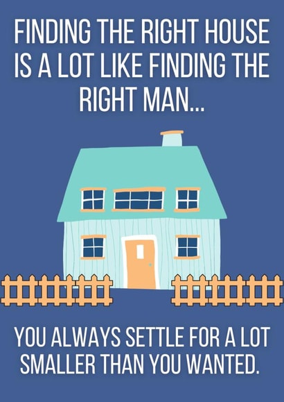 Funny New Home Card - Finding The Right House Is A Lot Like Finding The Right Man created by Bitch, please...