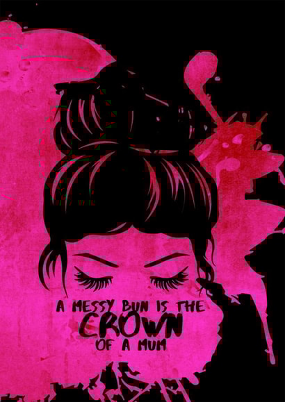 A Messy Bun is the Crown of a Mum created by Raegan