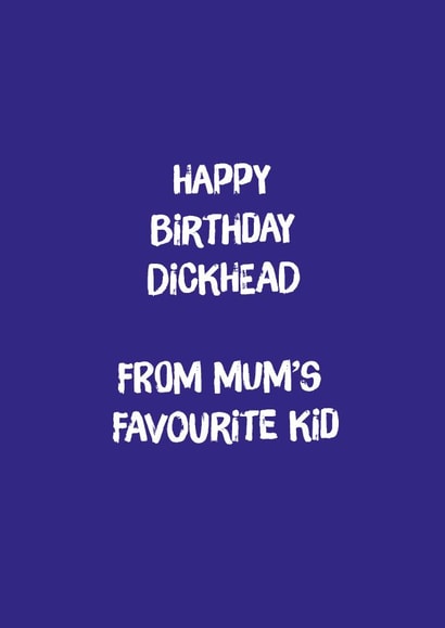 Rude Birthday Card - Brother - Happy Birthday Dickhead From Mum's Favourite Kid created by Codfish Design