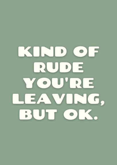 Kind Of Rude You're Leaving, But Ok. created by Sundiva Designs