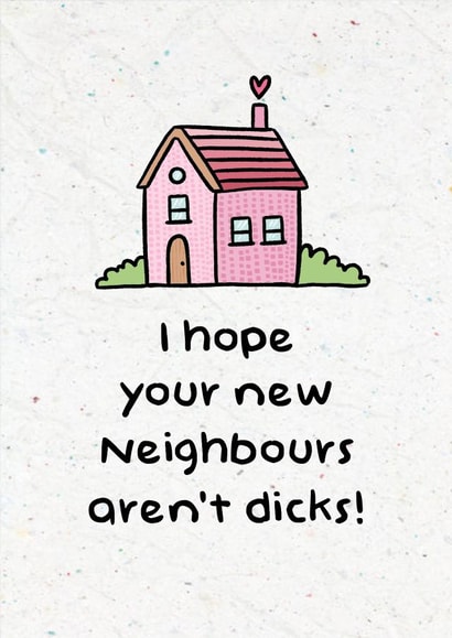 Rude New Home Card - House - I Hope Your New Neighbours Aren't Dicks created by Swish & Scribble