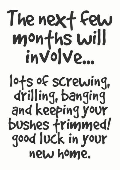 Cheeky New Home Typography Card - DIY - Sex - The Next Few Months Will Involve Lots Of Screwing, Drilling, Banging And Keeping Your Bushes Trimmed created by Lemon Hairy