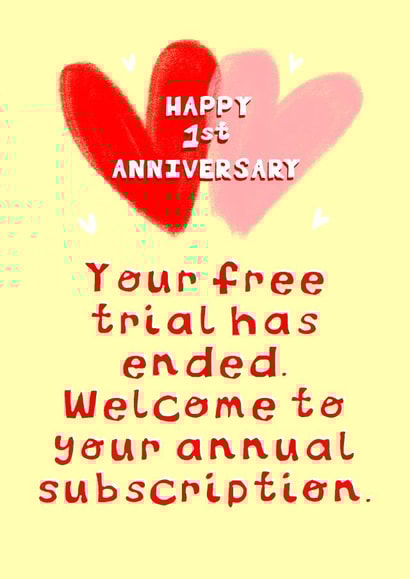 Funny First Anniversary Card - Free Trial - Your Free Trial Has Ended Welcome To Your Annual Subscription created by Rosie Johnson Illustrates