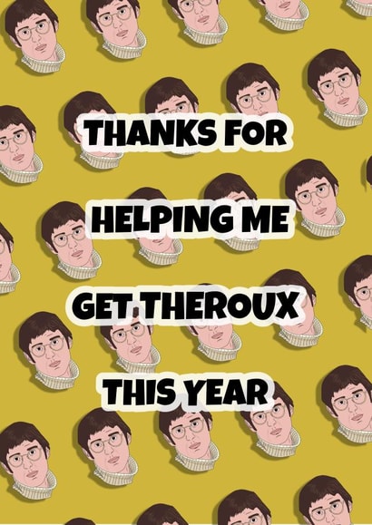 Thanks For Helping Me Get Theroux This Year created by Celebgear