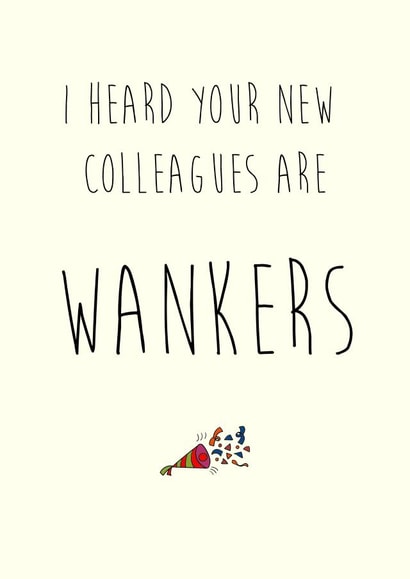 I heard your new colleagues are WANKERS created by Deliciously inappropriate