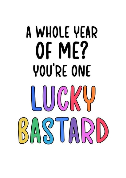 Rude Typography Anniversary Card - 1 year - A Whole Year Of Me? You're One Lucky Bastard created by Gobbygifts