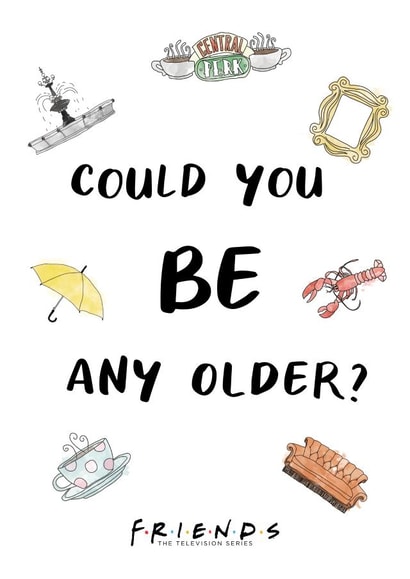 Could You Be Any Older Friends TV Show Birthday Card created by Cardology