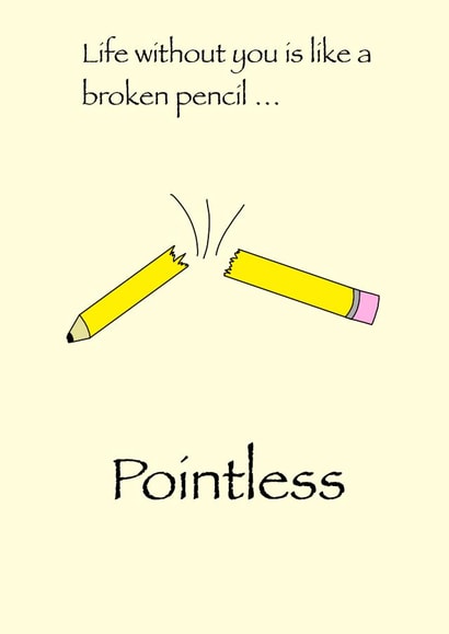 Life without you is like a broken pencil … pointless created by The Art of Red