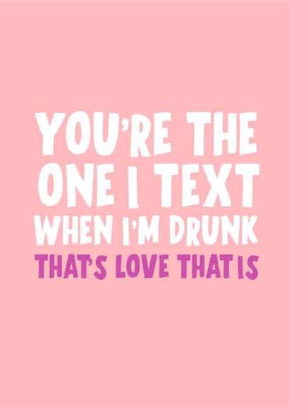 you're the one I text when I'm drunk created by Banter King