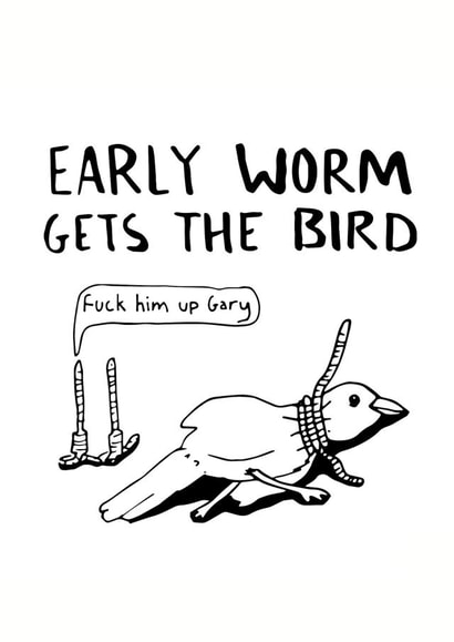 Early worm gets the bird (Fuck him up Gary) - funny card for any occaision created by Thomas Wykes