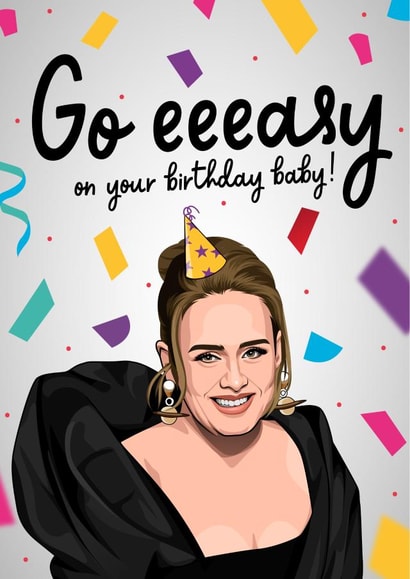 Adele Birthday Card - Go eeeeasy on your birthday baby! created by All Things Banter