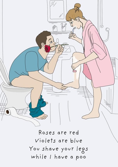 Funny Valentines Day Card - Poem - Roses Are Red - You Shave Your Legs While I Have A Poo created by Rachel Millson-Hill