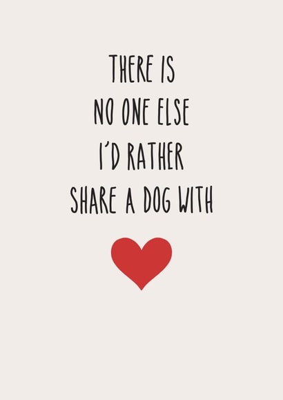 Cute Valentines Day Card - There Is No One Else I'd Rather Share A Dog With created by Amy Rumble