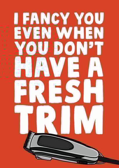 I fancy you even when you dont have a fresh trim funny love card created by Studio Doodles