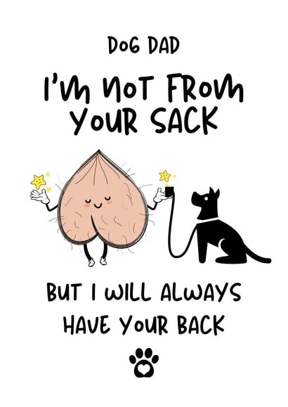 Rude Fathers Day Card / Birthday Card - Dog Dad - I'm Not From Your Sack But I Will Always Have Your Back created by Gobbygifts