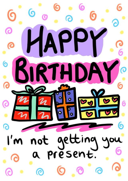 No Gifts Birthday Card created by Pretty/Insulting