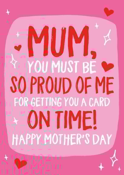 Cheeky Mothers Day Card - Mum - You Must Be So Proud Of Me For Getting You A Card On Time created by Wild Card