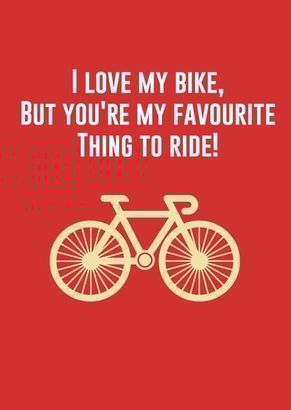 Cheeky Valentines Day Card - Bike - I Love My Bike But You're My Favourite Thing To Ride created by Pottsy Prints
