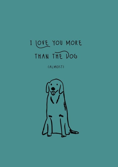I love you more than the dog | Valentines Day created by Lucy & Bug