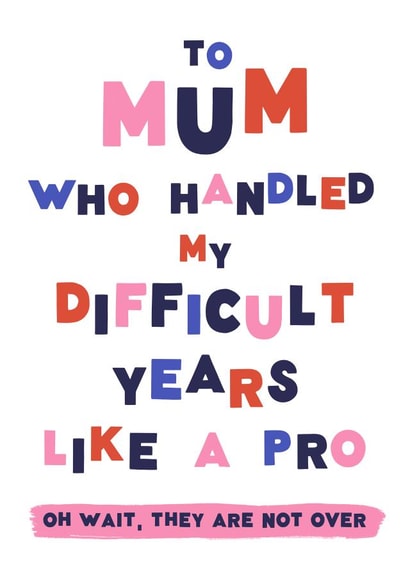 Funny Mothers Day Card - Mum - To Mum Who Handled My Difficult Years Like A Pro created by @tikkled.pink