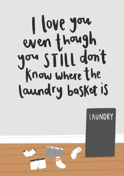 Funny Valentines Day Card - Laundry - I Love You Even Though You Still Don't Know Where The Laundry Basket Is created by Charley Muttitt