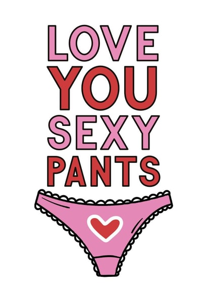 LOVE YOU SEXY PANTS created by Jodie Gaul & Co