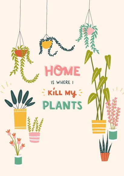 Funny House Plants New Home Card - Home Is Where I Kill My Plants created by Make and Tell