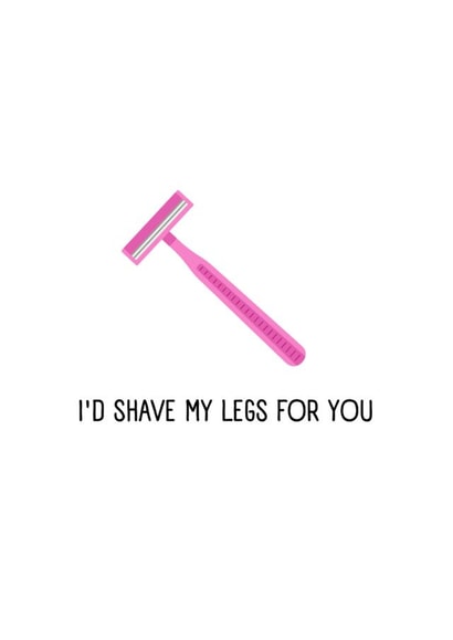 I'd Shave My Legs For You, Valentines Day Card created by Mich & May