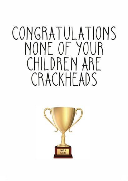 Funny Mothers Day Card - Mum - Congratulations - None Of Your Children Are Crackheads created by Totally Mailed It
