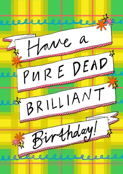 Have a Pure Dead Brilliant Birthday! Greetings Card created by Claire Barclay