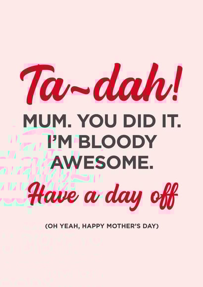 Mothers Day card - Mum you did it - I'm bloody awesome. Have a day off created by Lucky Lucas