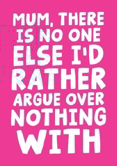 Mother's Day Card - Mum There Is No One Else I'd Rather Argue Over Nothing With created by Studio Doodles