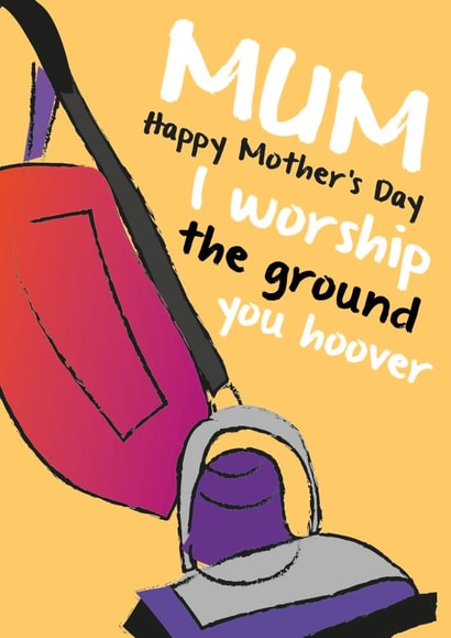 Mum I worship the ground you hoover created by Quitting Hollywood