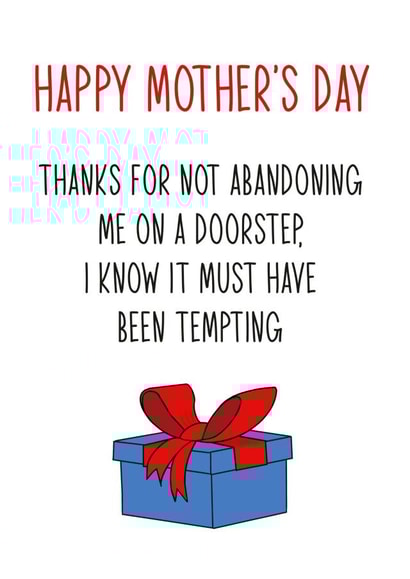 Funny Mothers Day Card - Mum - Gift - Thanks For Not Abandoning Me On A Doorstep I Know It Must Have Been Tempting created by Totally Mailed It