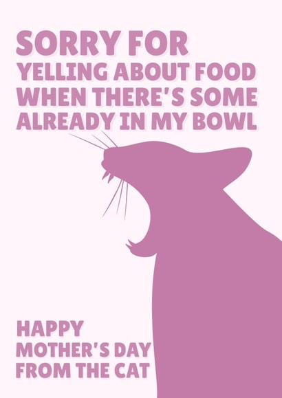Funny Mothers Day Card - From The Cat - Sorry For Yelling About Food When There's Some Already In My Bowl created by PopDogShop