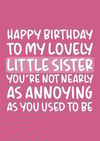 'Not Nearly As Annoying As You Used To Be' Funny Sister Birthday Card created by Brogan Thomas