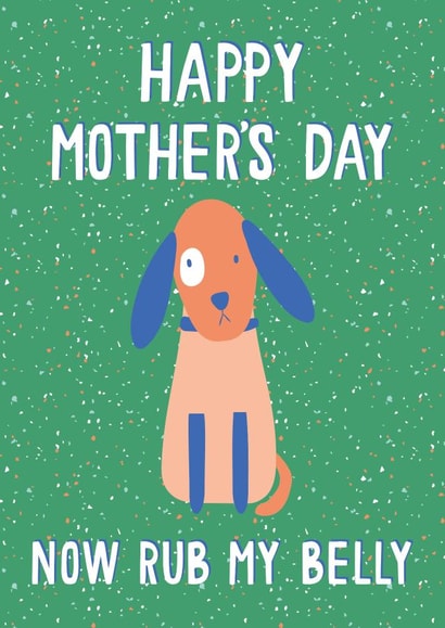 Funny Mothers Day Card - Mum -  From The Dog - Now Rub My Belly created by Jessica Harvey