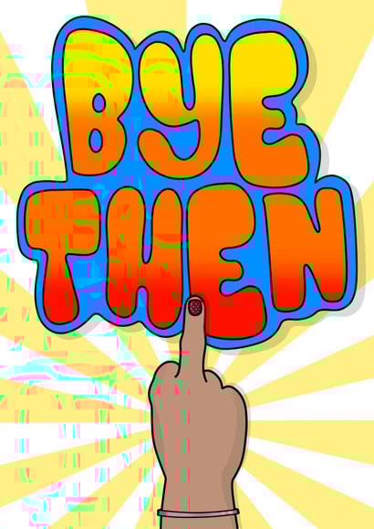 Leaving Card (Passive  Aggressive Bye Then) created by Carla Winter