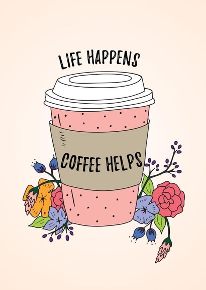 Life happens, coffee helps created by Make and Tell