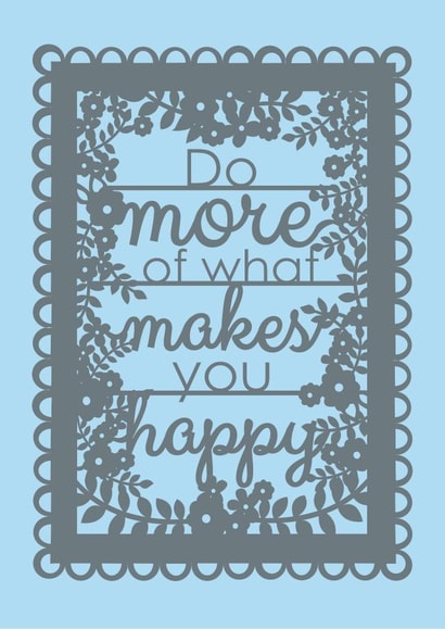 Do More Of What Makes You Happy created by Pogofandango