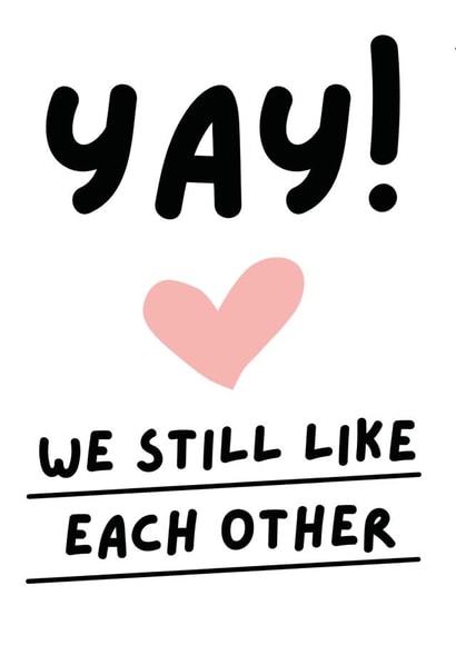 Yay We Still Like Each Other created by Kelly May