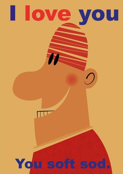 I love you, you soft sod created by John Haslam