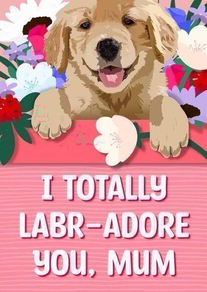Cute Mothers Day Card - Mum - Labrador - I Totally Labradore You Mum created by The Girl Next Draw Cards