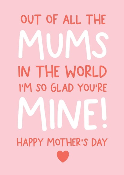 Out of all the Mums on the world I'm so glad you're mine Mother's day card created by Always Sparkle