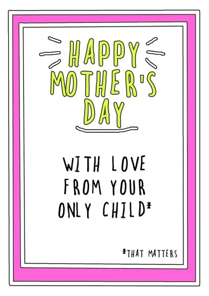 Cheeky Mothers Day Card - Mum - With Love From Your Only Child That Matters created by Go La La!